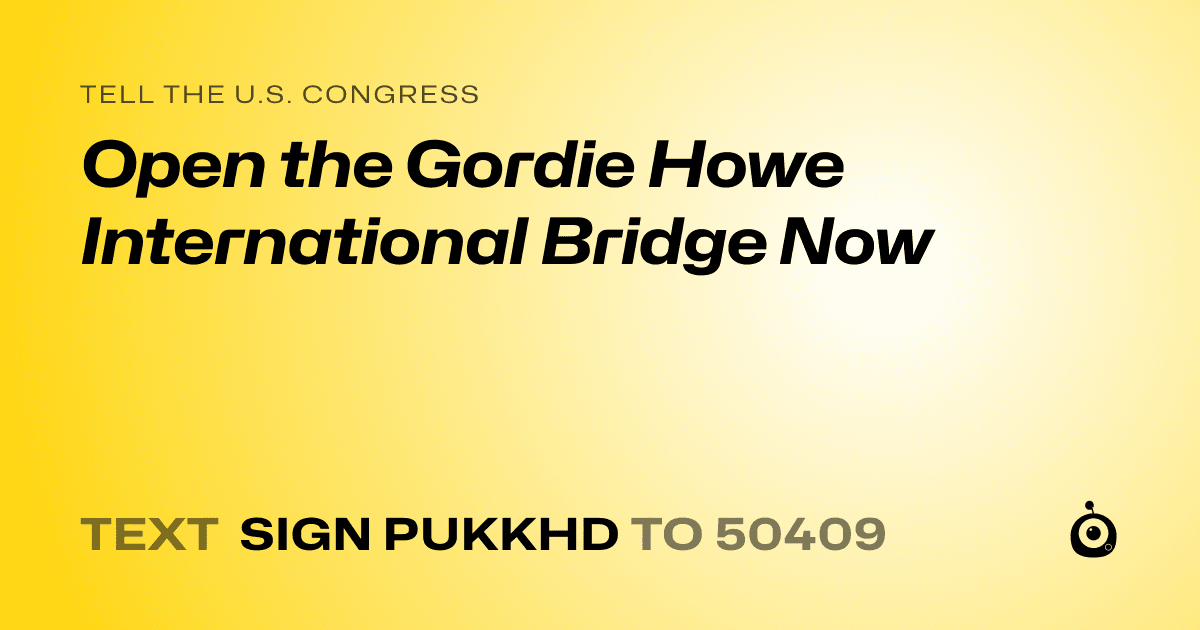 A shareable card that reads "tell the U.S. Congress: Open the Gordie Howe International Bridge Now" followed by "text sign PUKKHD to 50409"