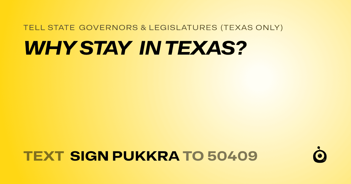 A shareable card that reads "tell State Governors & Legislatures (Texas only): WHY STAY IN TEXAS?" followed by "text sign PUKKRA to 50409"