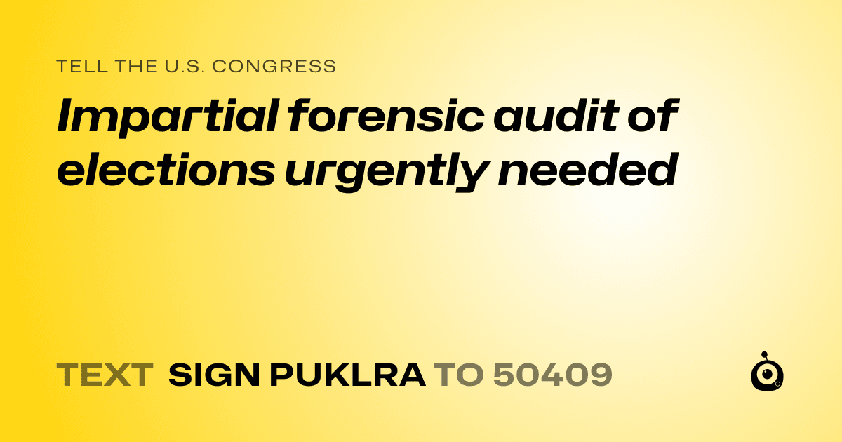 A shareable card that reads "tell the U.S. Congress: Impartial forensic audit of elections urgently needed" followed by "text sign PUKLRA to 50409"