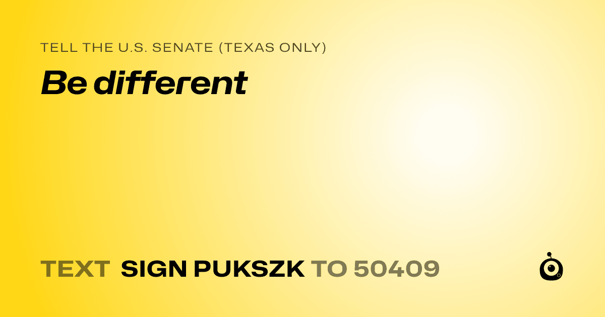 A shareable card that reads "tell the U.S. Senate (Texas only): Be different" followed by "text sign PUKSZK to 50409"