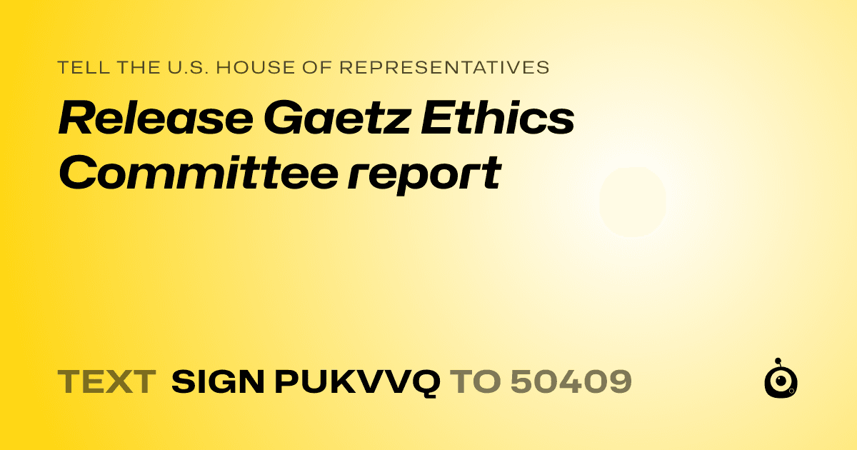 A shareable card that reads "tell the U.S. House of Representatives: Release Gaetz Ethics Committee report" followed by "text sign PUKVVQ to 50409"