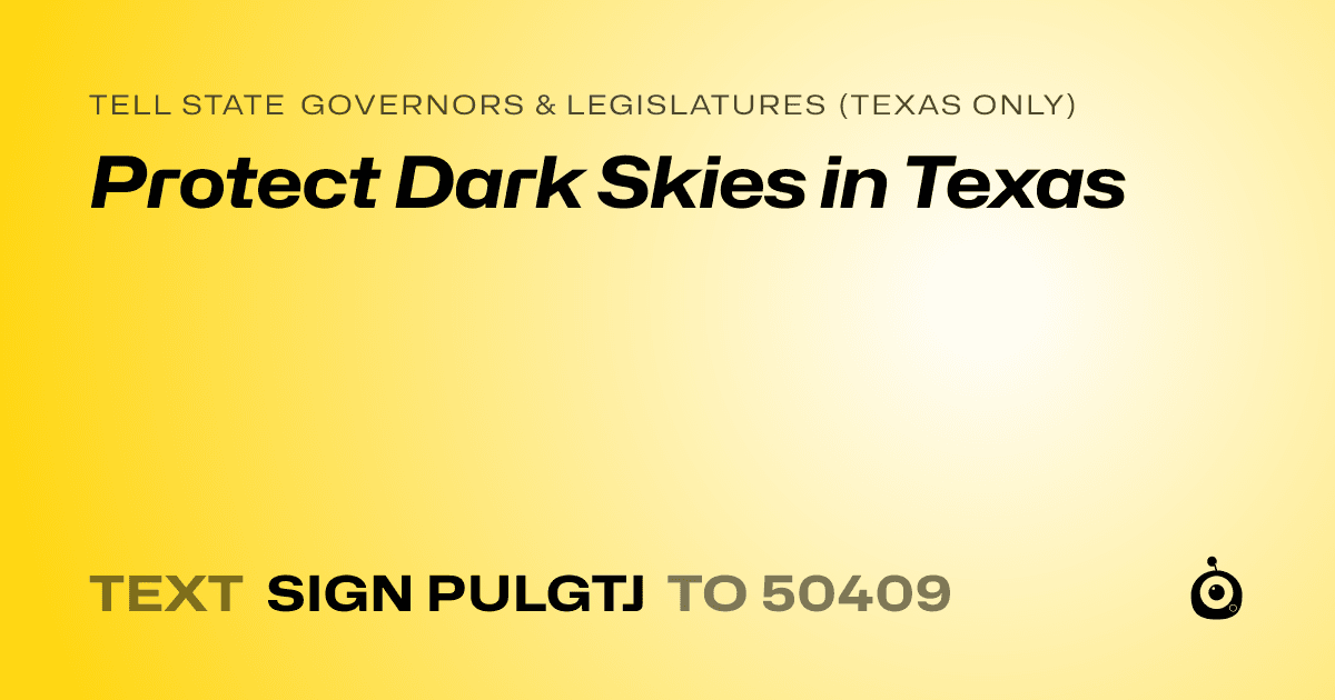 A shareable card that reads "tell State Governors & Legislatures (Texas only): Protect Dark Skies in Texas" followed by "text sign PULGTJ to 50409"