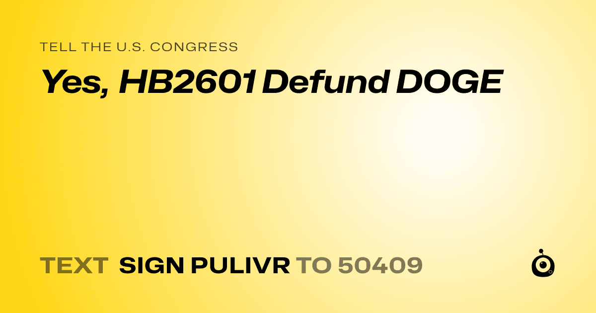 A shareable card that reads "tell the U.S. Congress: Yes, HB2601 Defund DOGE" followed by "text sign PULIVR to 50409"