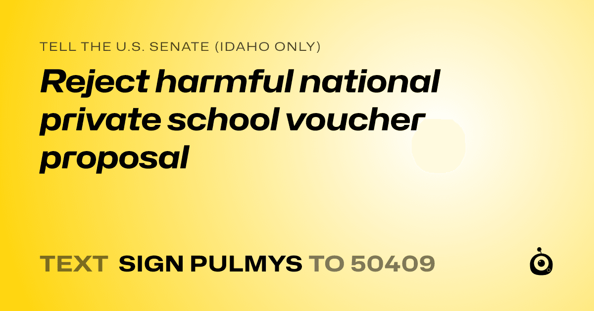 A shareable card that reads "tell the U.S. Senate (Idaho only): Reject harmful national private school voucher proposal" followed by "text sign PULMYS to 50409"