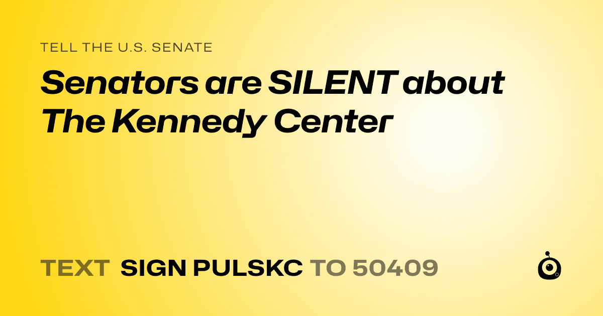 A shareable card that reads "tell the U.S. Senate: Senators are SILENT about The Kennedy Center" followed by "text sign PULSKC to 50409"
