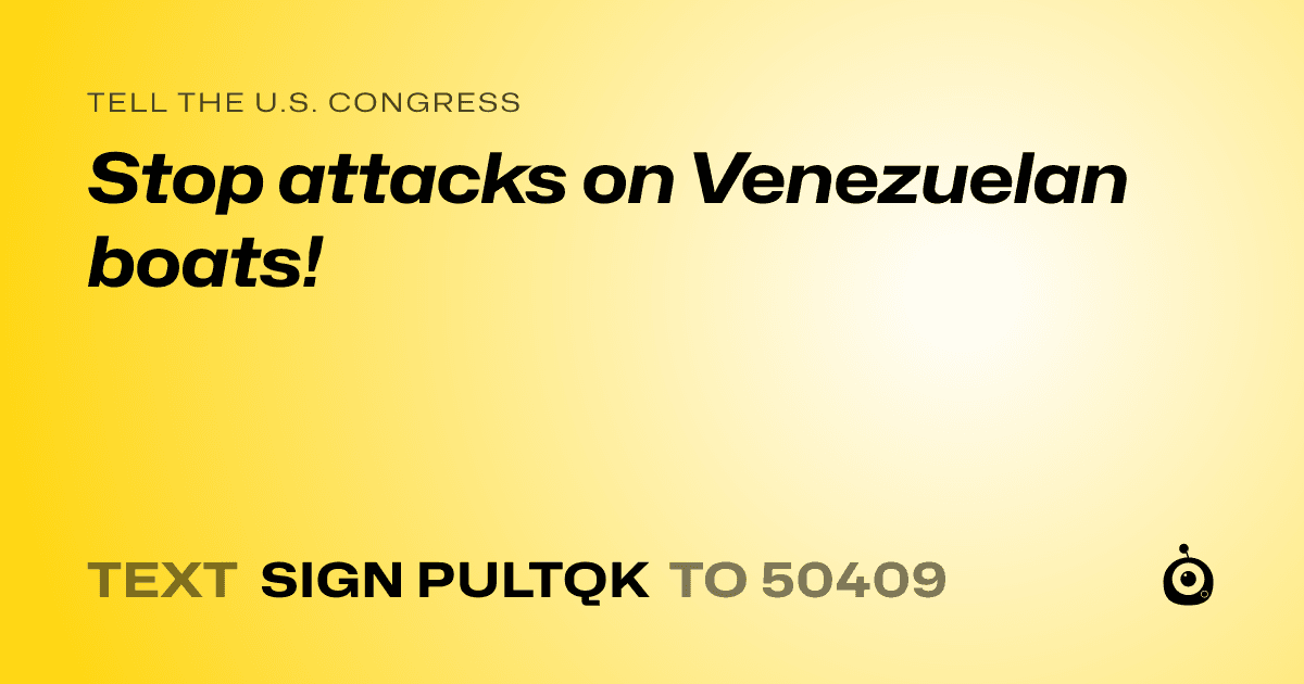 A shareable card that reads "tell the U.S. Congress: Stop attacks on Venezuelan boats!" followed by "text sign PULTQK to 50409"