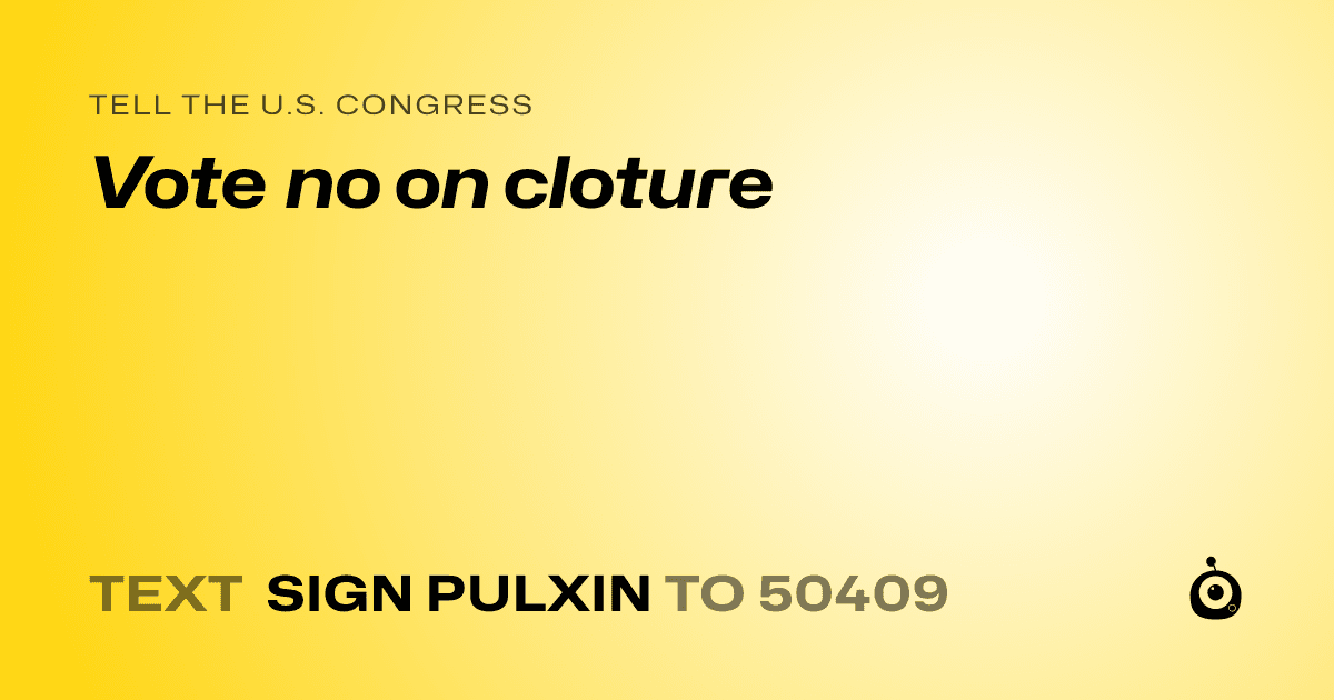 A shareable card that reads "tell the U.S. Congress: Vote no on cloture" followed by "text sign PULXIN to 50409"
