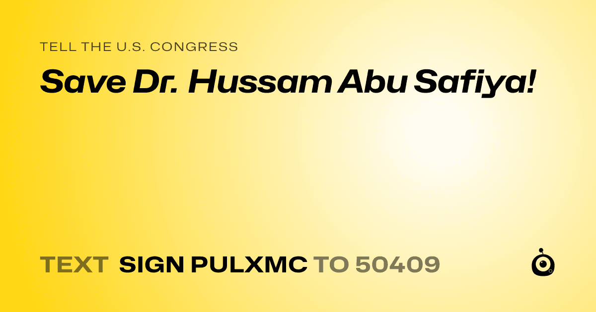 A shareable card that reads "tell the U.S. Congress: Save Dr. Hussam Abu Safiya!" followed by "text sign PULXMC to 50409"