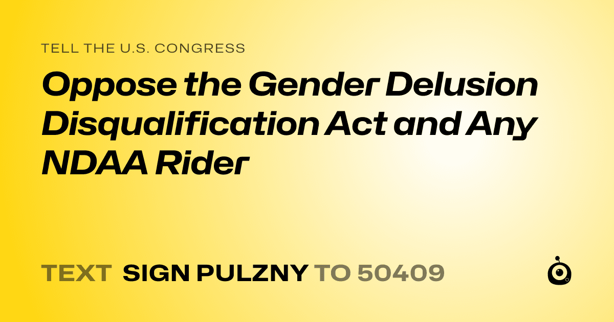 A shareable card that reads "tell the U.S. Congress: Oppose the Gender Delusion Disqualification Act and Any NDAA Rider" followed by "text sign PULZNY to 50409"