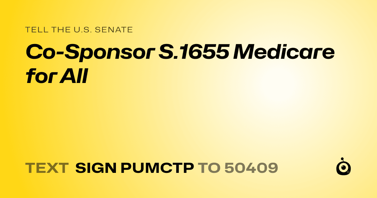A shareable card that reads "tell the U.S. Senate: Co-Sponsor S.1655 Medicare for All" followed by "text sign PUMCTP to 50409"