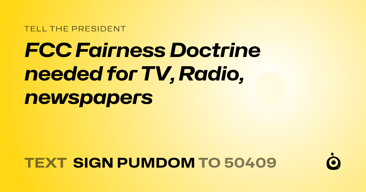 A shareable card that reads "tell the President: FCC Fairness Doctrine needed for TV, Radio, newspapers" followed by "text sign PUMDOM to 50409"