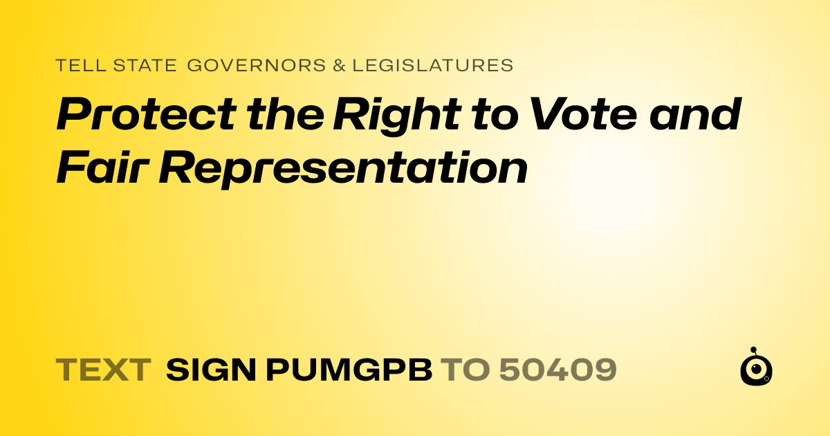 A shareable card that reads "tell State Governors & Legislatures: Protect the Right to Vote and Fair Representation" followed by "text sign PUMGPB to 50409"