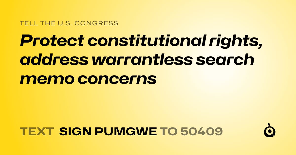 A shareable card that reads "tell the U.S. Congress: Protect constitutional rights, address warrantless search memo concerns" followed by "text sign PUMGWE to 50409"