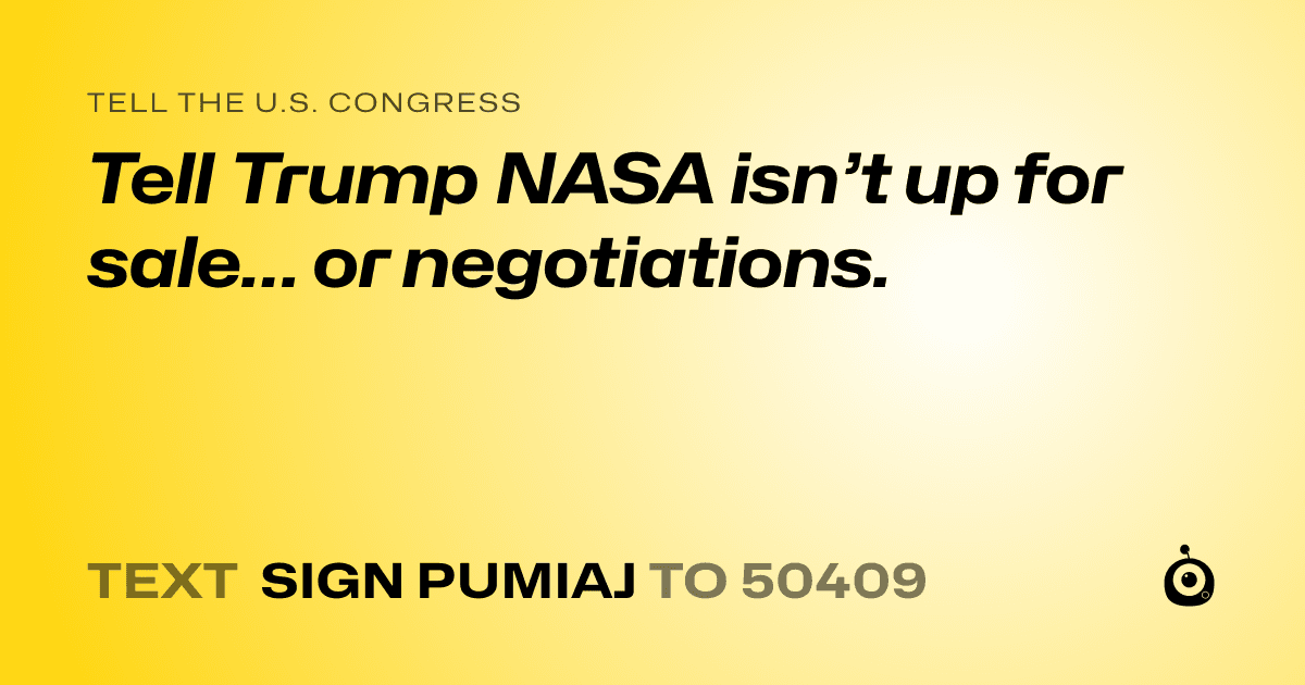 A shareable card that reads "tell the U.S. Congress: Tell Trump NASA isn’t up for sale… or negotiations." followed by "text sign PUMIAJ to 50409"