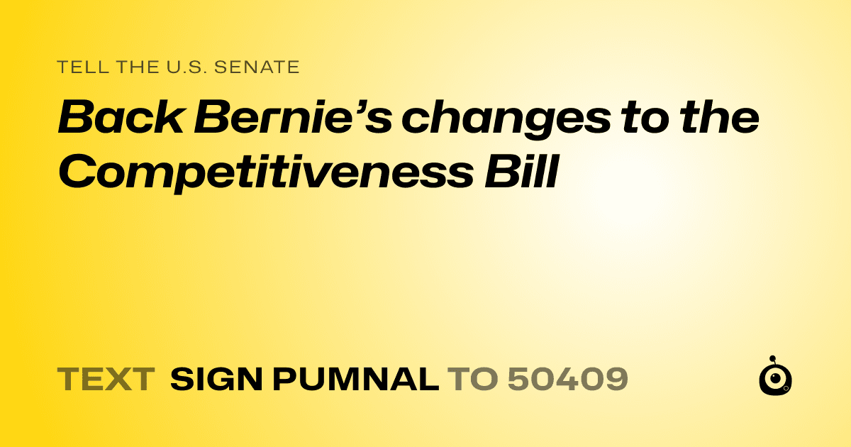 A shareable card that reads "tell the U.S. Senate: Back Bernie’s changes to the Competitiveness Bill" followed by "text sign PUMNAL to 50409"