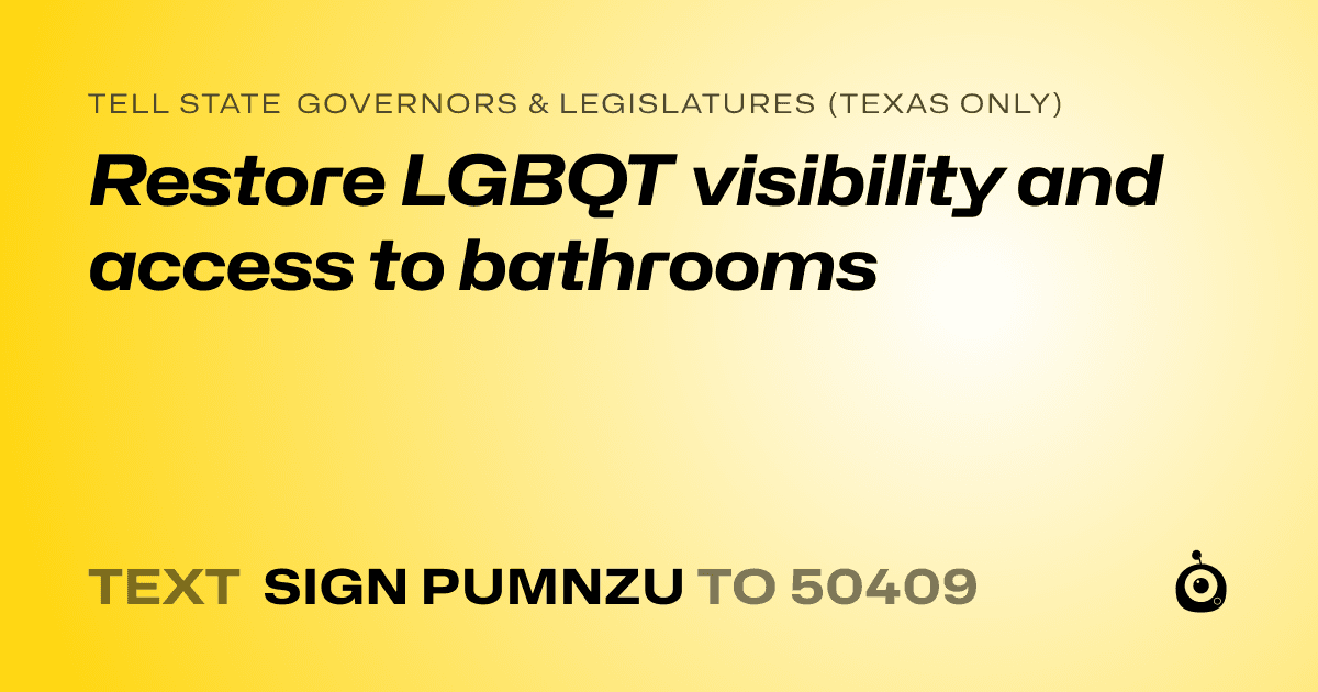 A shareable card that reads "tell State Governors & Legislatures (Texas only): Restore LGBQT visibility and access to bathrooms" followed by "text sign PUMNZU to 50409"