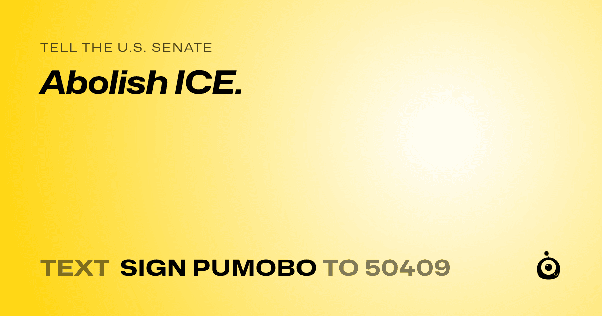 A shareable card that reads "tell the U.S. Senate: Abolish ICE." followed by "text sign PUMOBO to 50409"