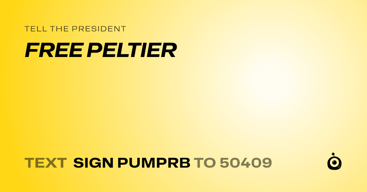 A shareable card that reads "tell the President: FREE PELTIER" followed by "text sign PUMPRB to 50409"