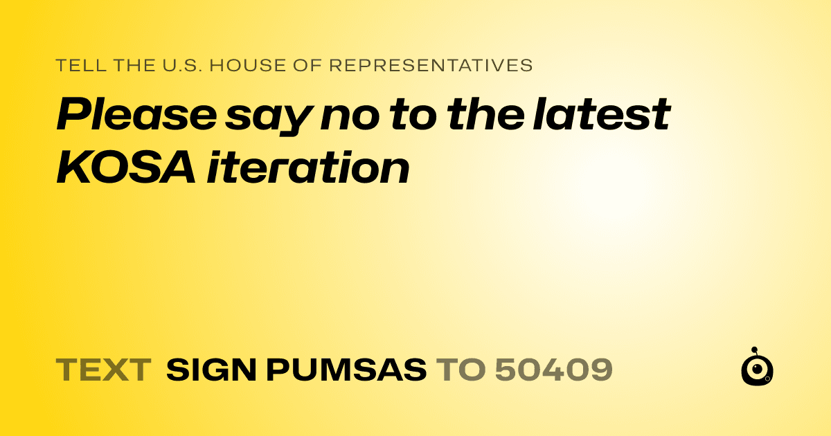 A shareable card that reads "tell the U.S. House of Representatives: Please say no to the latest KOSA iteration" followed by "text sign PUMSAS to 50409"