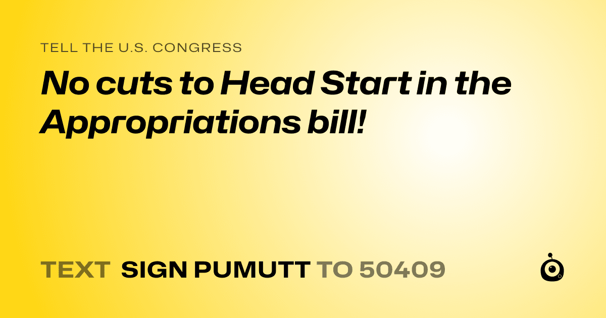 A shareable card that reads "tell the U.S. Congress: No cuts to Head Start in the Appropriations bill!" followed by "text sign PUMUTT to 50409"