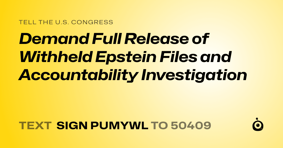 A shareable card that reads "tell the U.S. Congress: Demand Full Release of Withheld Epstein Files and Accountability Investigation" followed by "text sign PUMYWL to 50409"