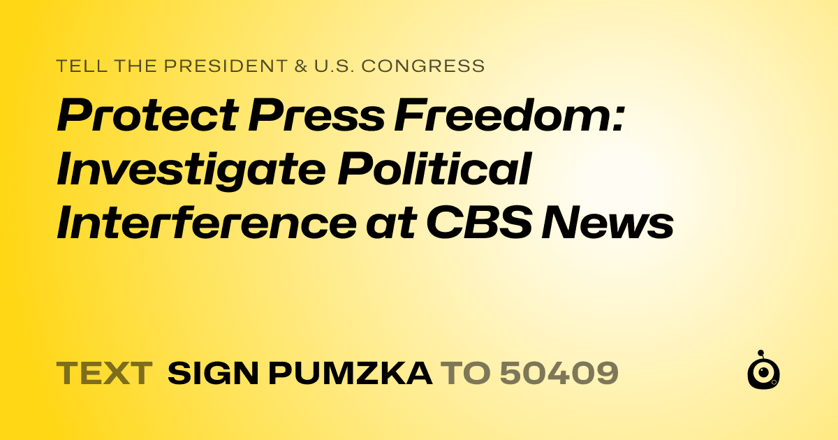A shareable card that reads "tell the President & U.S. Congress: Protect Press Freedom: Investigate Political Interference at CBS News" followed by "text sign PUMZKA to 50409"