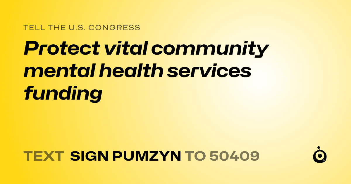 A shareable card that reads "tell the U.S. Congress: Protect vital community mental health services funding" followed by "text sign PUMZYN to 50409"