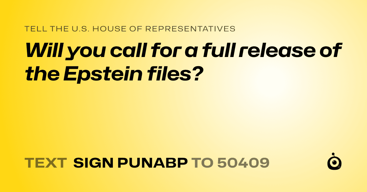 A shareable card that reads "tell the U.S. House of Representatives: Will you call for a full release of the Epstein files?" followed by "text sign PUNABP to 50409"