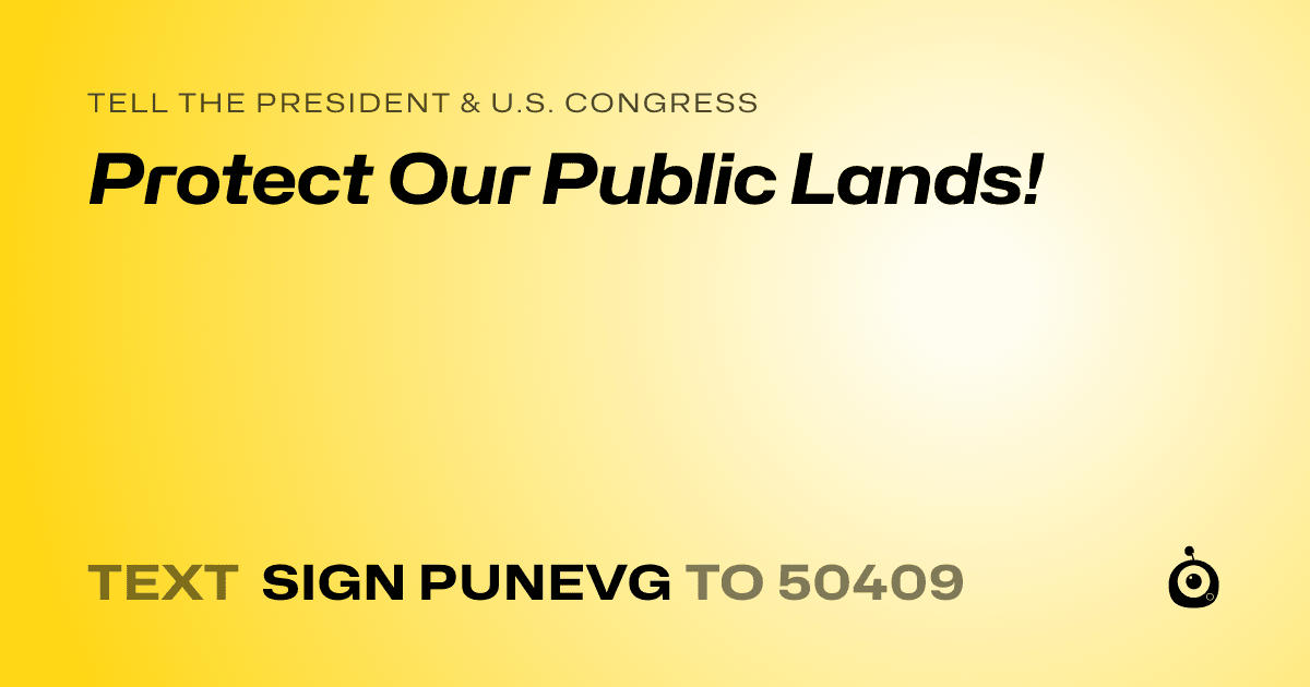 A shareable card that reads "tell the President & U.S. Congress: Protect Our Public Lands!" followed by "text sign PUNEVG to 50409"