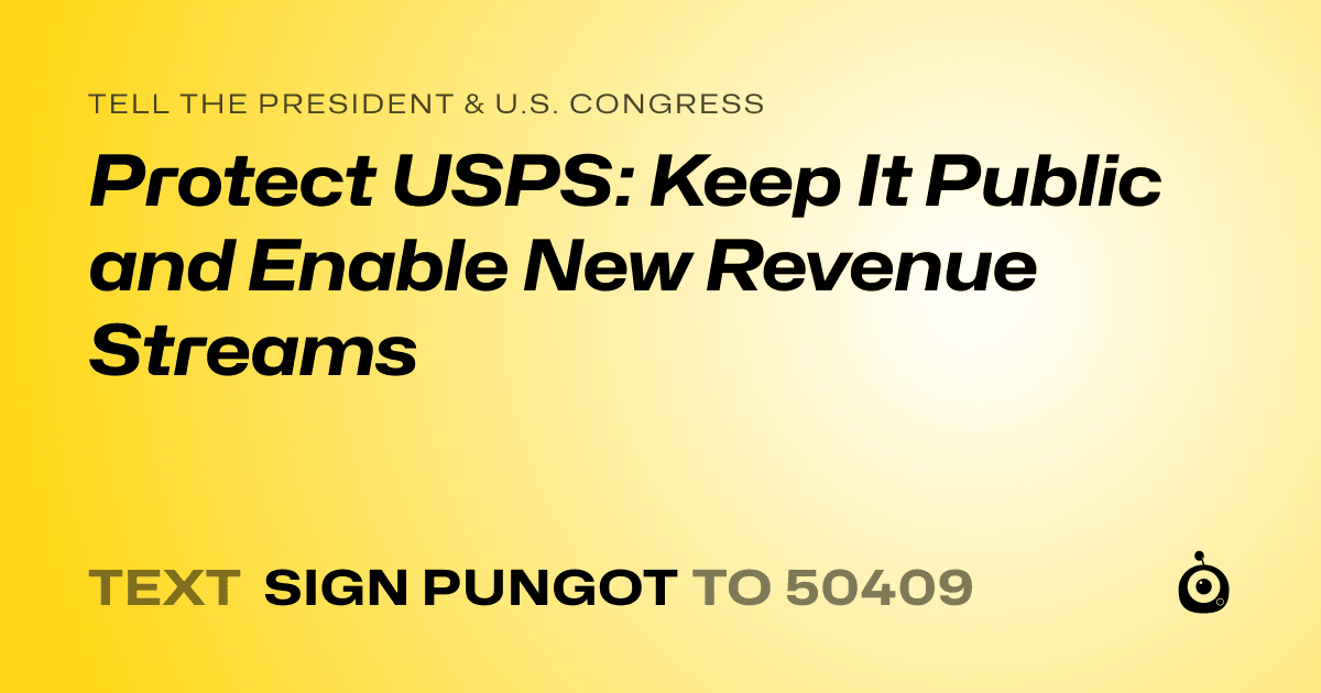 A shareable card that reads "tell the President & U.S. Congress: Protect USPS: Keep It Public and Enable New Revenue Streams" followed by "text sign PUNGOT to 50409"