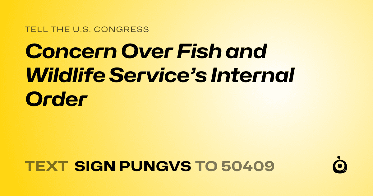 A shareable card that reads "tell the U.S. Congress: Concern Over Fish and Wildlife Service’s Internal Order" followed by "text sign PUNGVS to 50409"