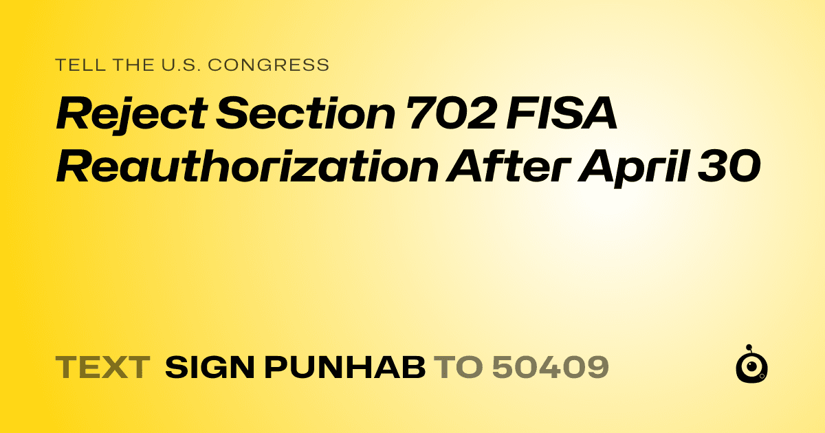 A shareable card that reads "tell the U.S. Congress: Reject Section 702 FISA Reauthorization After April 30" followed by "text sign PUNHAB to 50409"