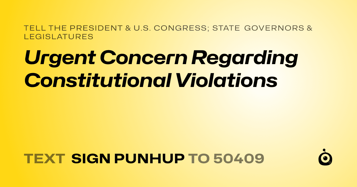 A shareable card that reads "tell the President & U.S. Congress; State Governors & Legislatures: Urgent Concern Regarding Constitutional Violations" followed by "text sign PUNHUP to 50409"