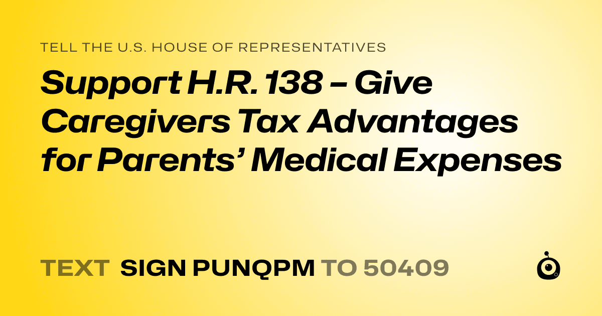 A shareable card that reads "tell the U.S. House of Representatives: Support H.R. 138 – Give Caregivers Tax Advantages for Parents’ Medical Expenses" followed by "text sign PUNQPM to 50409"