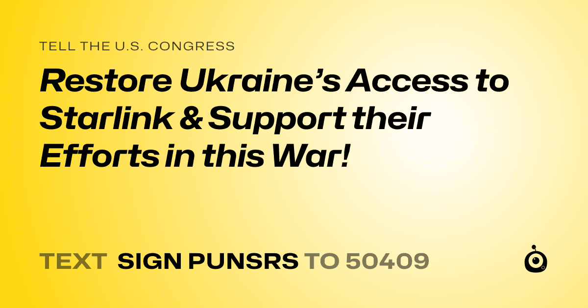 A shareable card that reads "tell the U.S. Congress: Restore Ukraine’s Access to Starlink & Support their Efforts in this War!" followed by "text sign PUNSRS to 50409"