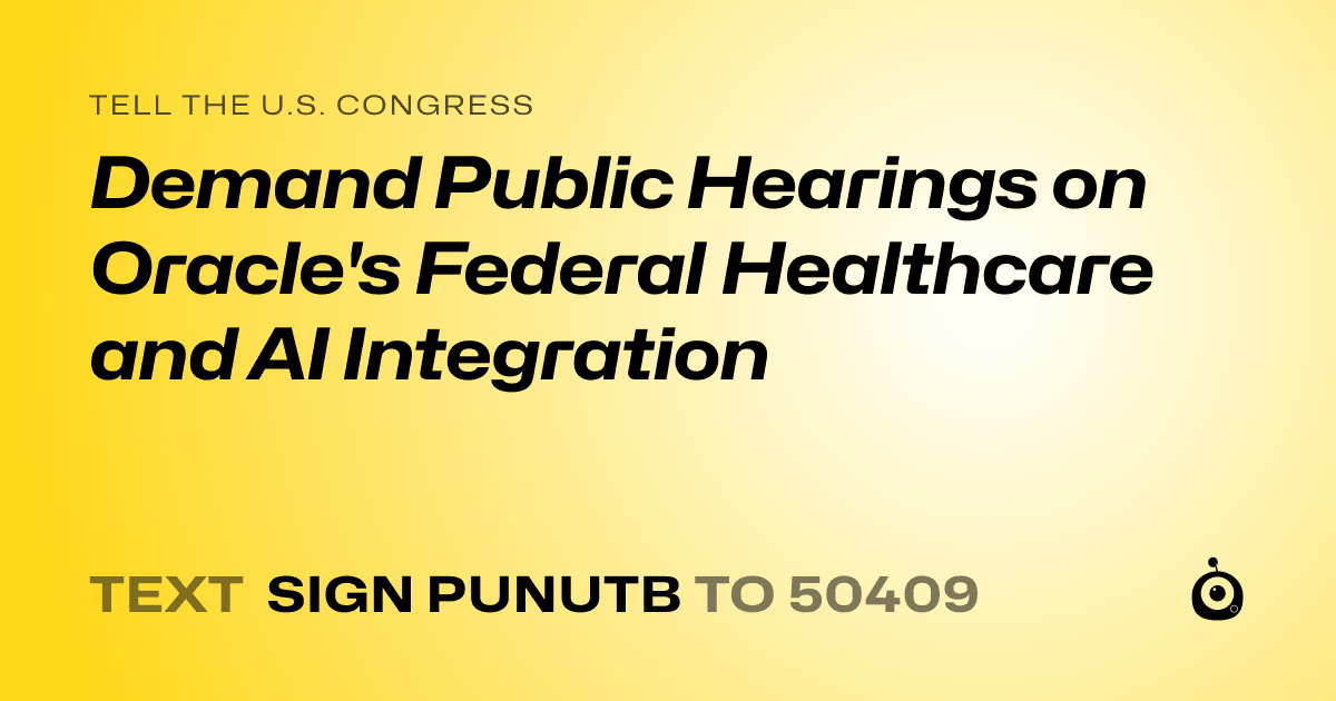 A shareable card that reads "tell the U.S. Congress: Demand Public Hearings on Oracle's Federal Healthcare and AI Integration" followed by "text sign PUNUTB to 50409"