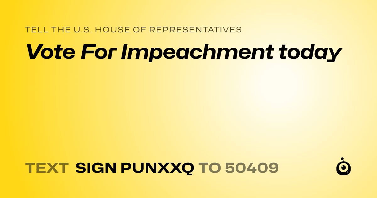 A shareable card that reads "tell the U.S. House of Representatives: Vote For Impeachment today" followed by "text sign PUNXXQ to 50409"