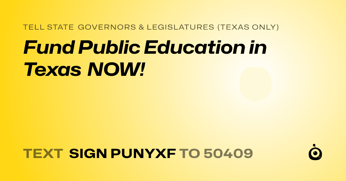 A shareable card that reads "tell State Governors & Legislatures (Texas only): Fund Public Education in Texas NOW!" followed by "text sign PUNYXF to 50409"