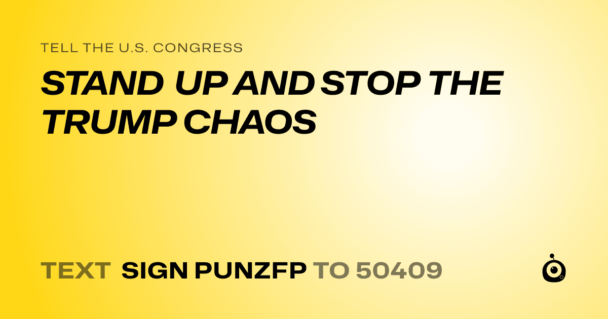 A shareable card that reads "tell the U.S. Congress: STAND UP AND STOP THE TRUMP CHAOS" followed by "text sign PUNZFP to 50409"