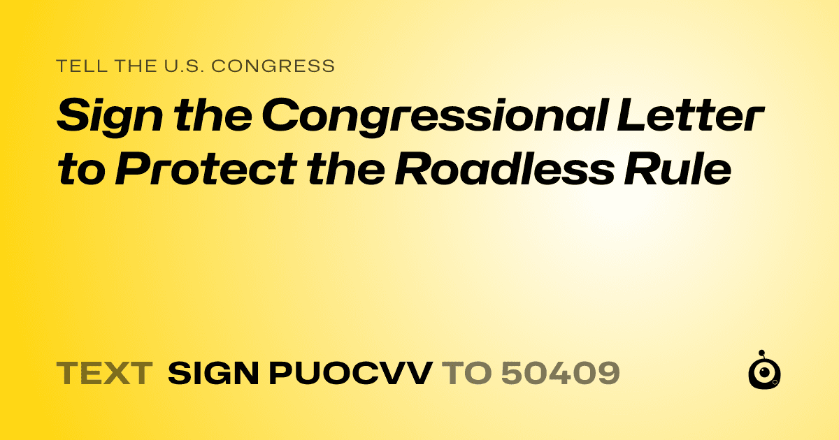 A shareable card that reads "tell the U.S. Congress: Sign the Congressional Letter to Protect the Roadless Rule" followed by "text sign PUOCVV to 50409"