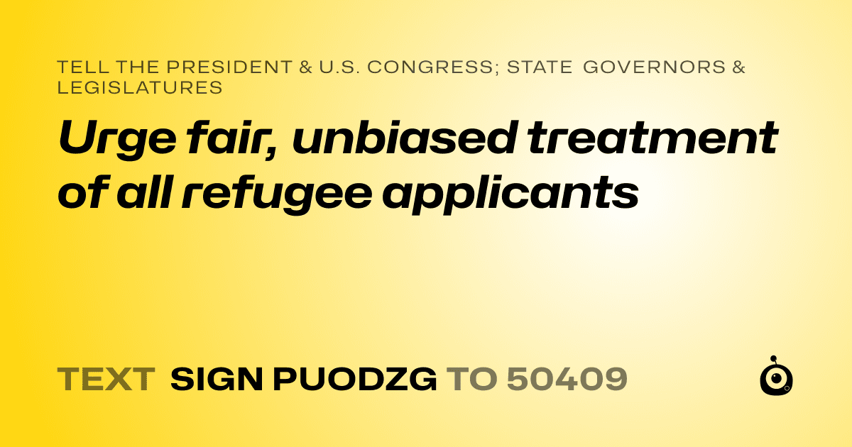 A shareable card that reads "tell the President & U.S. Congress; State Governors & Legislatures: Urge fair, unbiased treatment of all refugee applicants" followed by "text sign PUODZG to 50409"