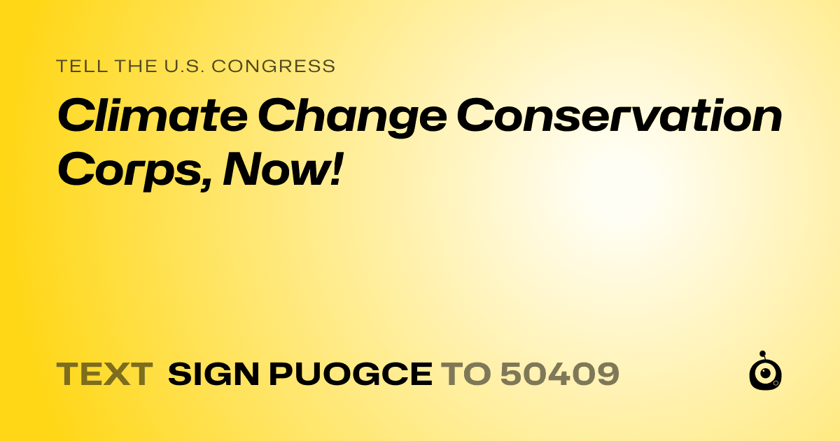 A shareable card that reads "tell the U.S. Congress: Climate Change Conservation Corps, Now!" followed by "text sign PUOGCE to 50409"