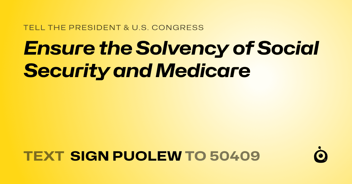 A shareable card that reads "tell the President & U.S. Congress: Ensure the Solvency of Social Security and Medicare" followed by "text sign PUOLEW to 50409"