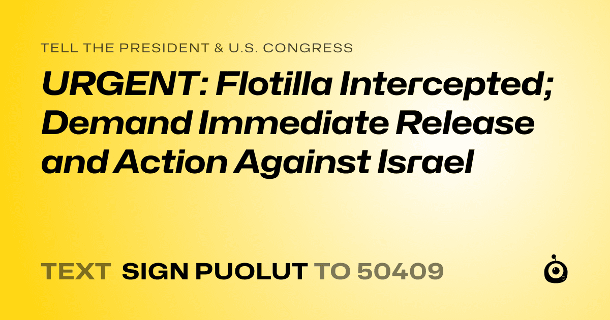A shareable card that reads "tell the President & U.S. Congress: URGENT: Flotilla Intercepted; Demand Immediate Release and Action Against Israel" followed by "text sign PUOLUT to 50409"