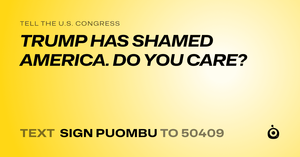 A shareable card that reads "tell the U.S. Congress: TRUMP HAS SHAMED AMERICA. DO YOU CARE?" followed by "text sign PUOMBU to 50409"