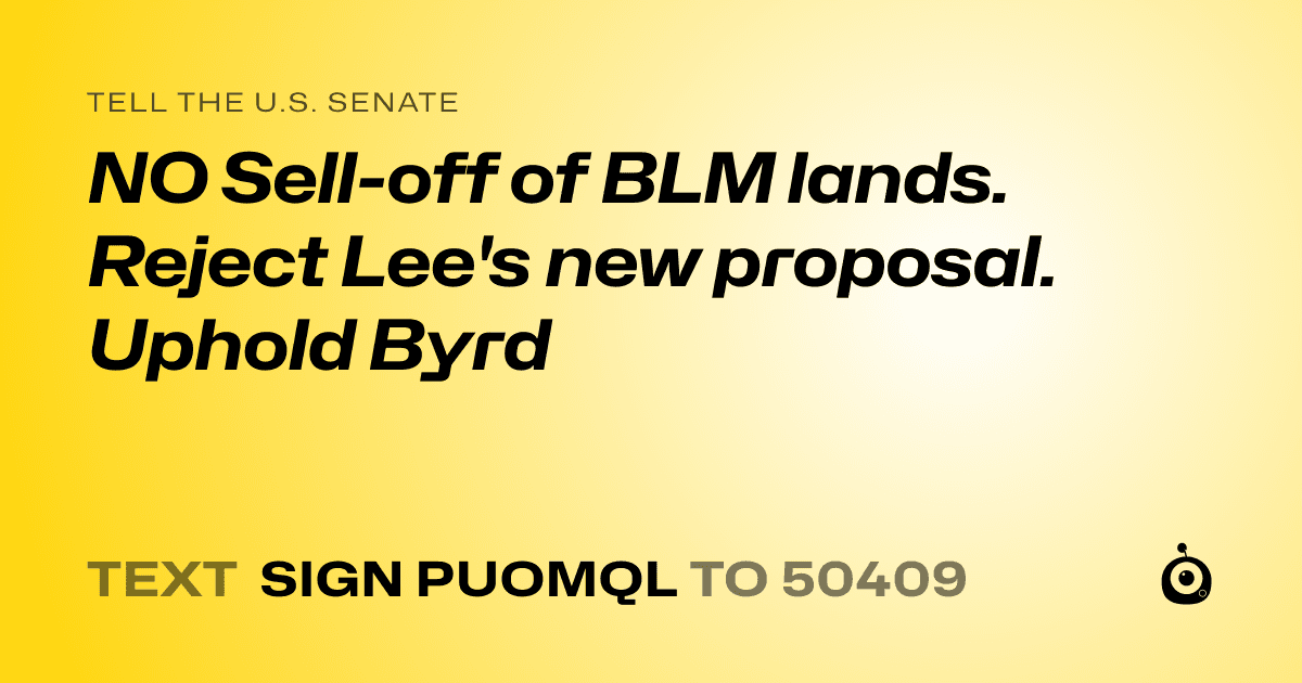 A shareable card that reads "tell the U.S. Senate: NO Sell-off of BLM lands. Reject Lee's new proposal. Uphold Byrd" followed by "text sign PUOMQL to 50409"
