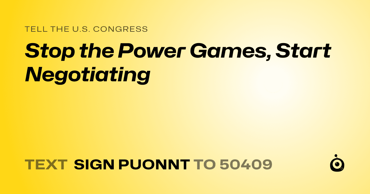 A shareable card that reads "tell the U.S. Congress: Stop the Power Games, Start Negotiating" followed by "text sign PUONNT to 50409"
