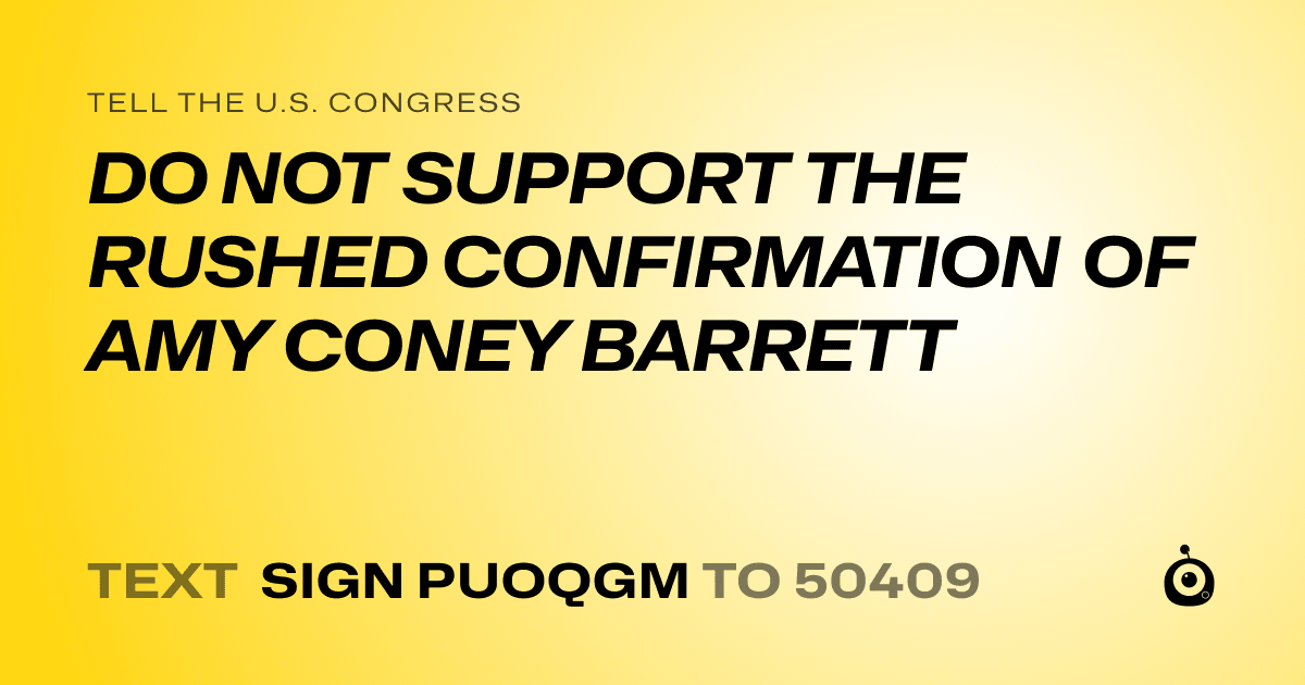 A shareable card that reads "tell the U.S. Congress: DO NOT SUPPORT THE RUSHED CONFIRMATION OF AMY CONEY BARRETT" followed by "text sign PUOQGM to 50409"