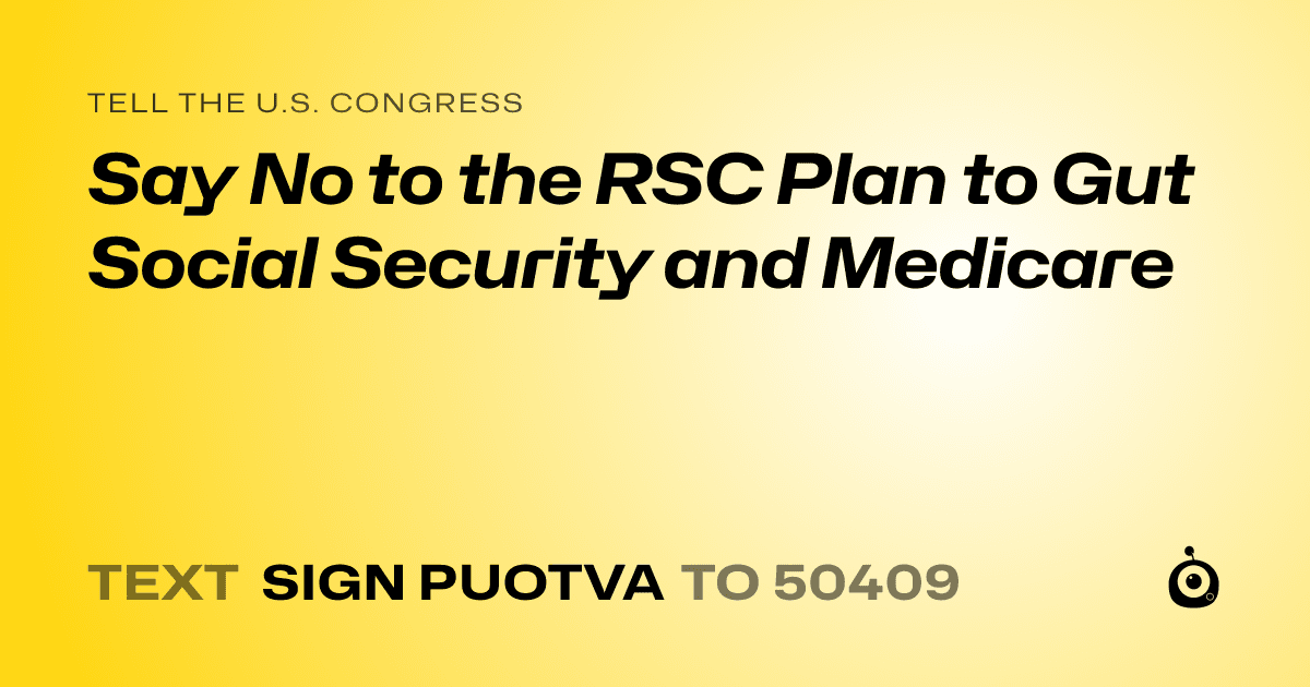 A shareable card that reads "tell the U.S. Congress: Say No to the RSC Plan to Gut Social Security and Medicare" followed by "text sign PUOTVA to 50409"