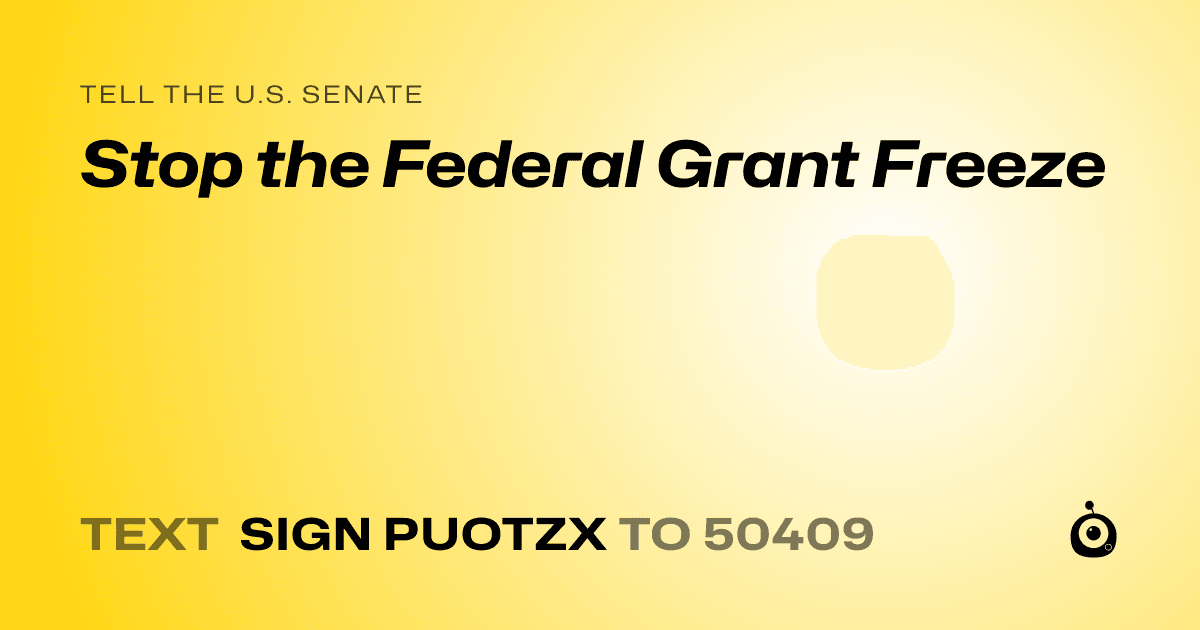A shareable card that reads "tell the U.S. Senate: Stop the Federal Grant Freeze" followed by "text sign PUOTZX to 50409"